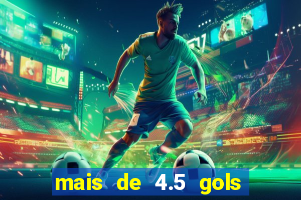 mais de 4.5 gols o que significa betano